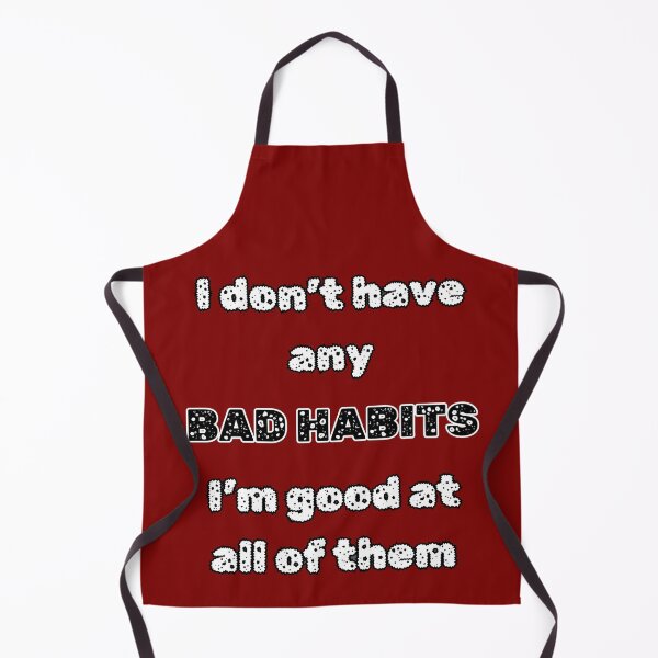 Item preview, I Dont Have Any Bad Habits.Im Good At All Of Them. Funny Vices designed and sold by Rebel-Design.