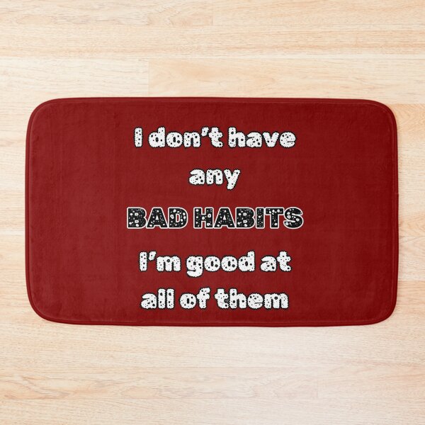 Item preview, I Dont Have Any Bad Habits.Im Good At All Of Them. Funny Vices designed and sold by Rebel-Design.