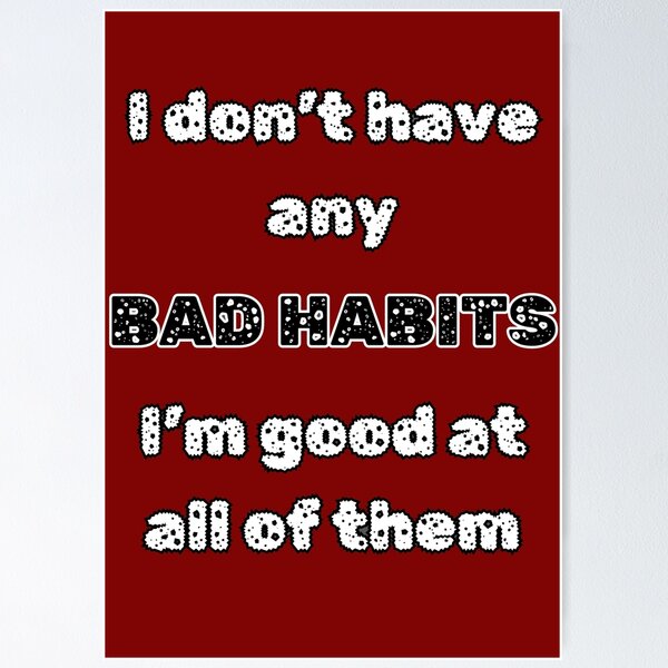 Item preview, I Dont Have Any Bad Habits.Im Good At All Of Them. Funny Vices designed and sold by Rebel-Design.