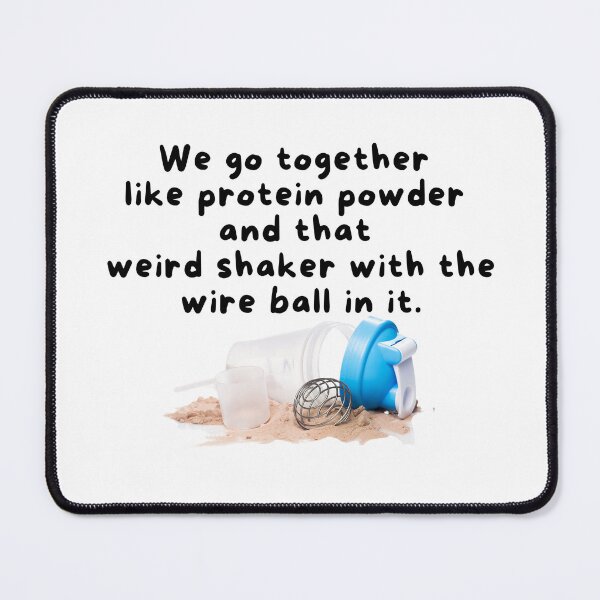 Item preview, We go together like protein powder and that weird shaker with the wire ball in it designed and sold by Joyful Joany Creates.