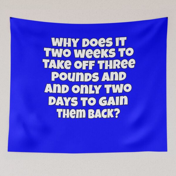 Item preview, Funny Sarcastic Humor Why Does It Take Two Weeks To Take Off Three Pounds And Only Two Days To Gain Them Back? designed and sold by fantasticdesign.