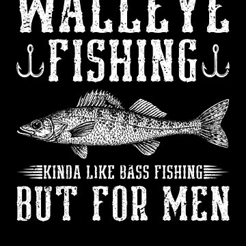 Walleye Fishing Kinda Like Bass Fishing But For Men Women T-Shirt