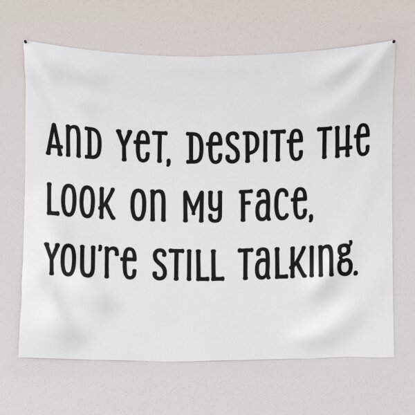 Item preview, Text Quote: "And yet, despite the look on my face, you're still talking" designed and sold by PinUpPizzazz.