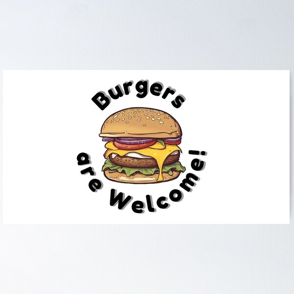 Burgers are Welcome Poster