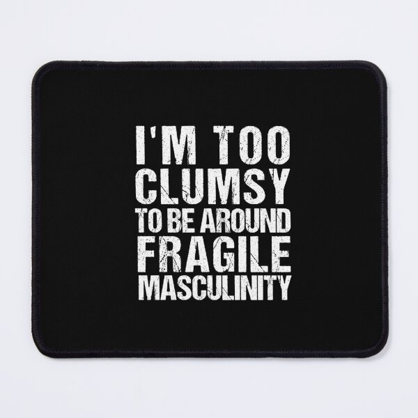 Item preview, I'm Too Clumsy to Be Around Fragile Masculinity  designed and sold by SakuraPxl.