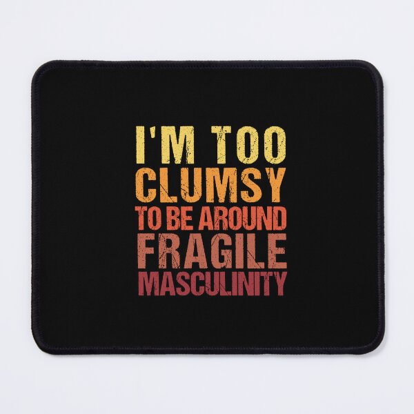 Item preview,  I'm Too Clumsy to Be Around Fragile Masculinity  designed and sold by SakuraPxl.