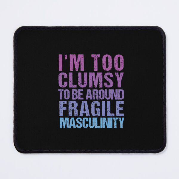 Item preview,  I'm Too Clumsy to Be Around Fragile Masculinity  designed and sold by SakuraPxl.
