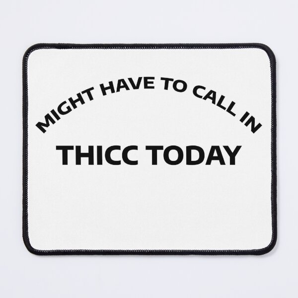 Item preview, Might Have to Call in Thicc Today designed and sold by WakeNBake-Tees.