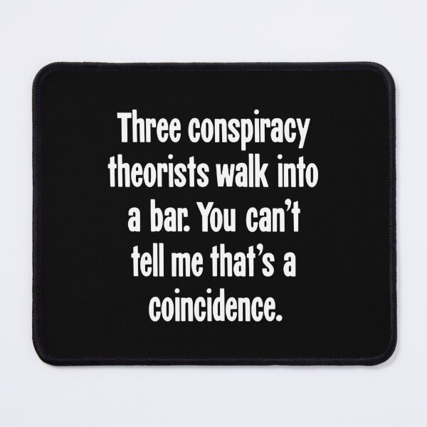 Item preview, Three Conspiracy Theorists Walk Into A Bar. You Can't Tell Me That's A Coincidence designed and sold by Good-Looking Corpse.