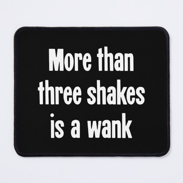 Item preview, More Than Three Shakes Is A Wank designed and sold by Good-Looking Corpse.