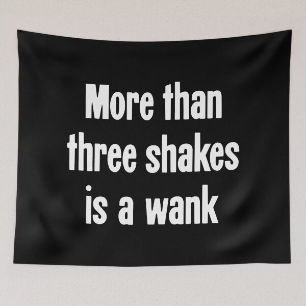Item preview, More Than Three Shakes Is A Wank designed and sold by Good-Looking Corpse.