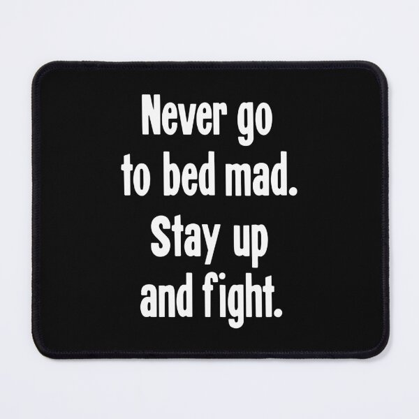 Item preview, Never Go To Bed Mad. Stay Up and Fight. designed and sold by Good-Looking Corpse.