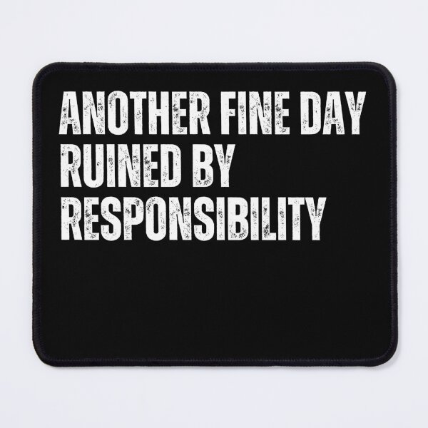 Item preview, Another Fine Day Ruined By Responsibility  designed and sold by SlocifieShop.