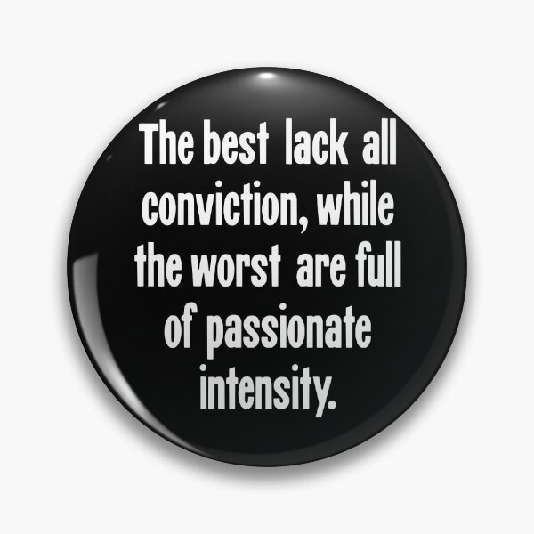 Item preview, The Best Lack All Conviction, While the Worst Are Full of Passionate Intensity designed and sold by Good-Looking Corpse.
