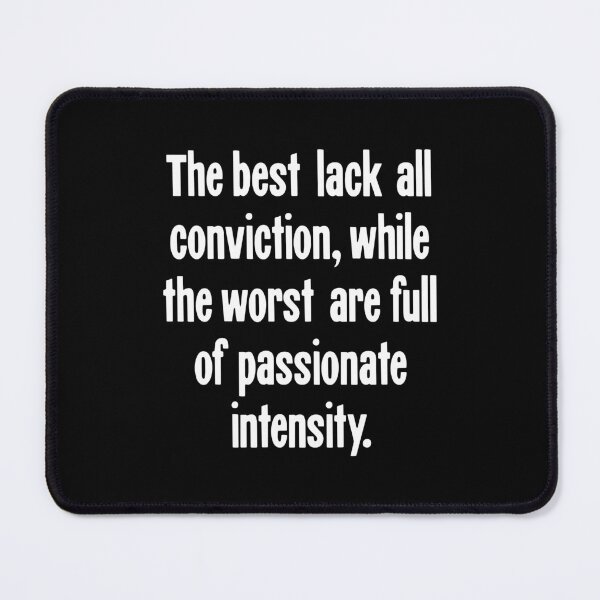 Item preview, The Best Lack All Conviction, While the Worst Are Full of Passionate Intensity designed and sold by Good-Looking Corpse.