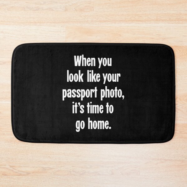 Item preview, When You Look Like Your Passport Photo, It's Time To Go Home designed and sold by Good-Looking Corpse.