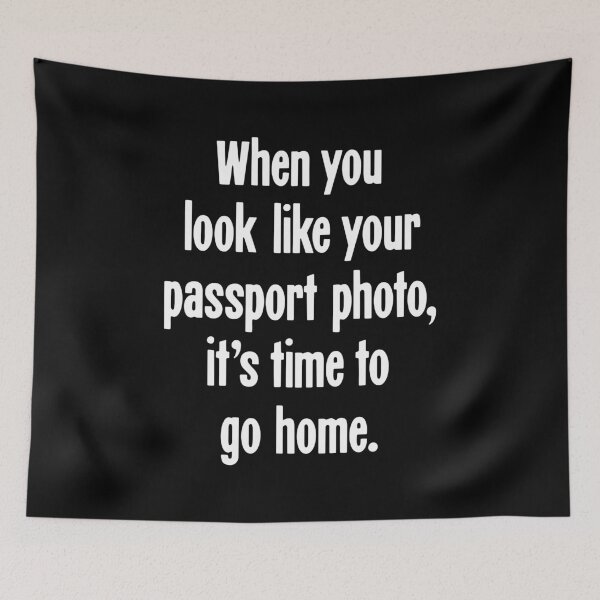 Item preview, When You Look Like Your Passport Photo, It's Time To Go Home designed and sold by Good-Looking Corpse.