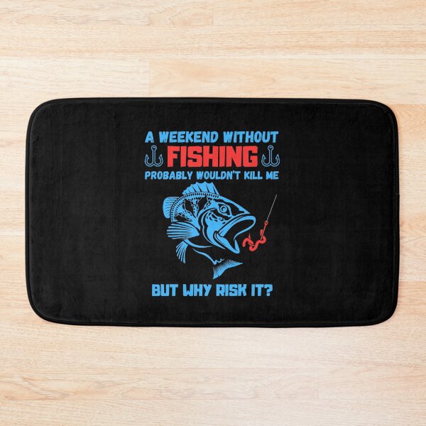 Item preview, Weekend without fishing probably wouldn't kill me but why risk it? designed and sold by Kedo123.