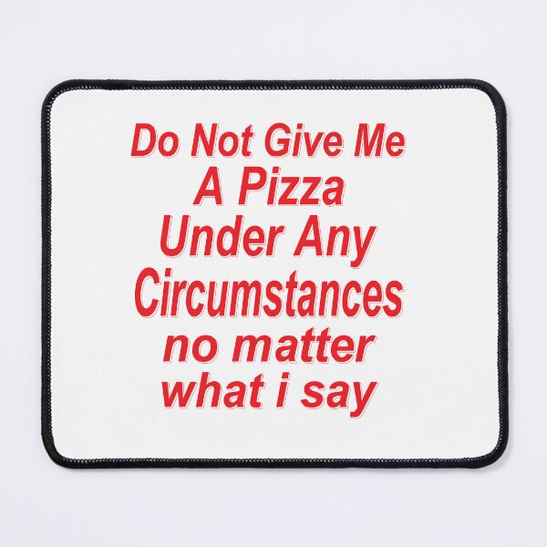 Item preview, Do Not Give Me A Pizza Under Any Circumstances No Matter what I Say Funny Quote designed and sold by YAHIA-14.