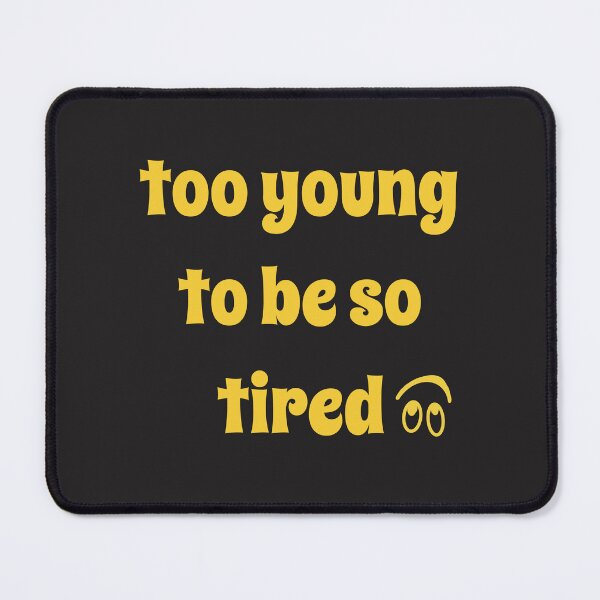 Item preview, Too young to be this tired designed and sold by Slivian.