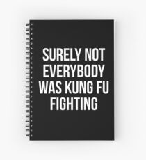 Surely Not Everybody Was Kung Fu Fighting Spiral Notebook