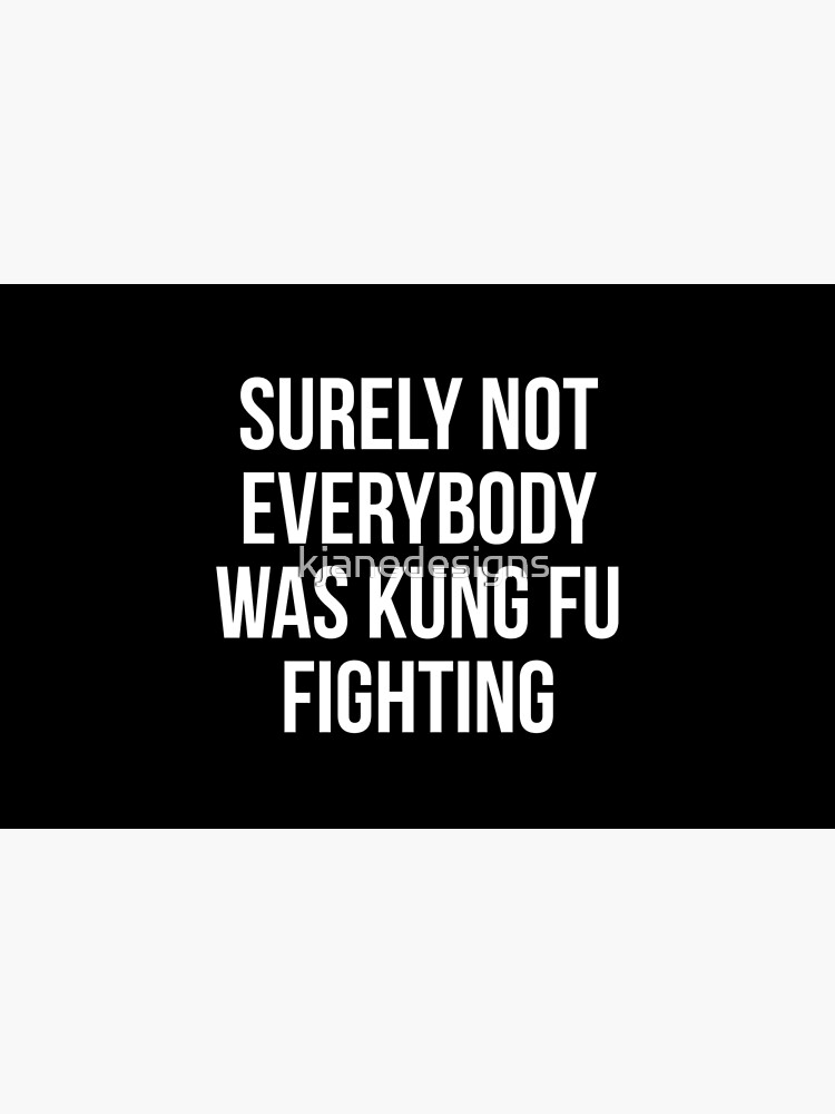 Surely Not Everybody Was Kung Fu Fighting by kjanedesigns
