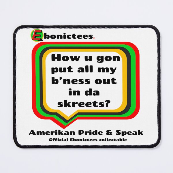 Item preview, How u gon put all my b’ness out in da skreets? Ebonictees ebonic phrase. designed and sold by Ebonictees.