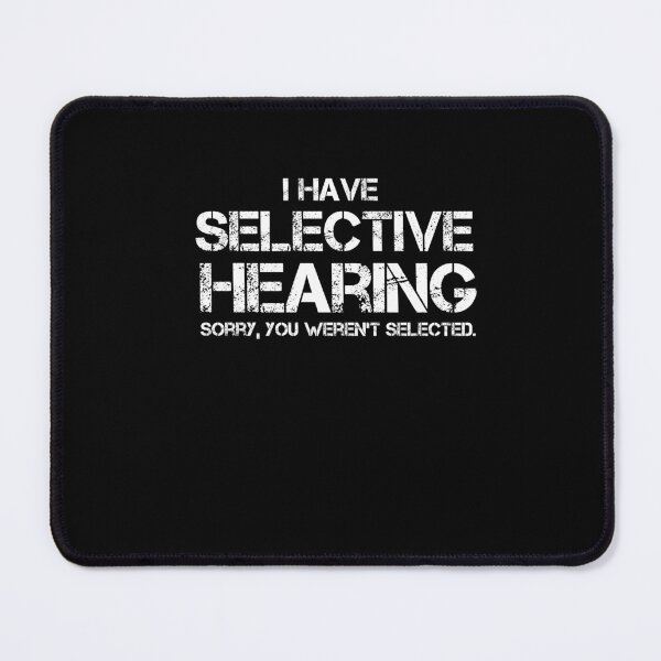 Item preview, Funny I Have Selective Hearing, Sorry You Weren't Selected designed and sold by SakuraPxl.