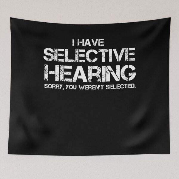 Item preview, Funny I Have Selective Hearing, Sorry You Weren't Selected designed and sold by SakuraPxl.