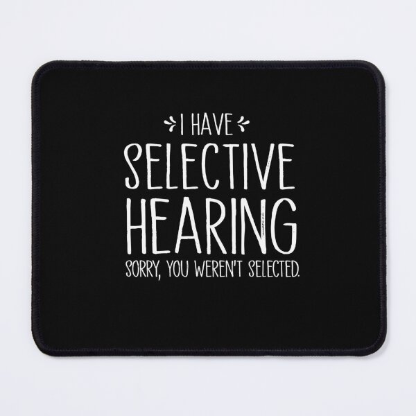Item preview,  Funny I Have Selective Hearing, Sorry You Weren't Selected designed and sold by SakuraPxl.