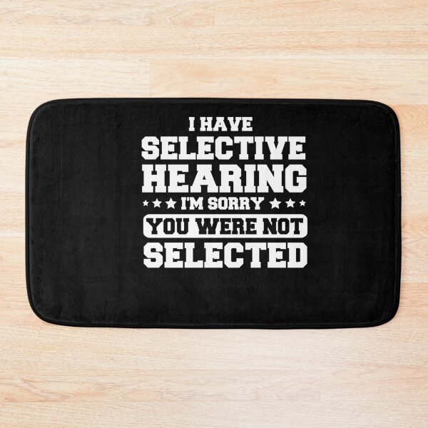 Item preview, Funny I Have Selective Hearing, Sorry You Weren't Selected designed and sold by SakuraPxl.