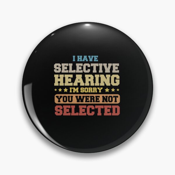 Item preview, Funny I Have Selective Hearing, Sorry You Weren't Selected designed and sold by SakuraPxl.
