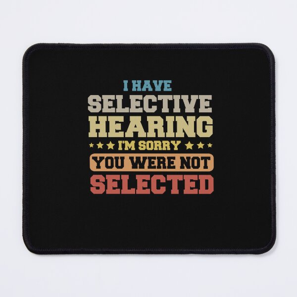 Item preview, Funny I Have Selective Hearing, Sorry You Weren't Selected designed and sold by SakuraPxl.