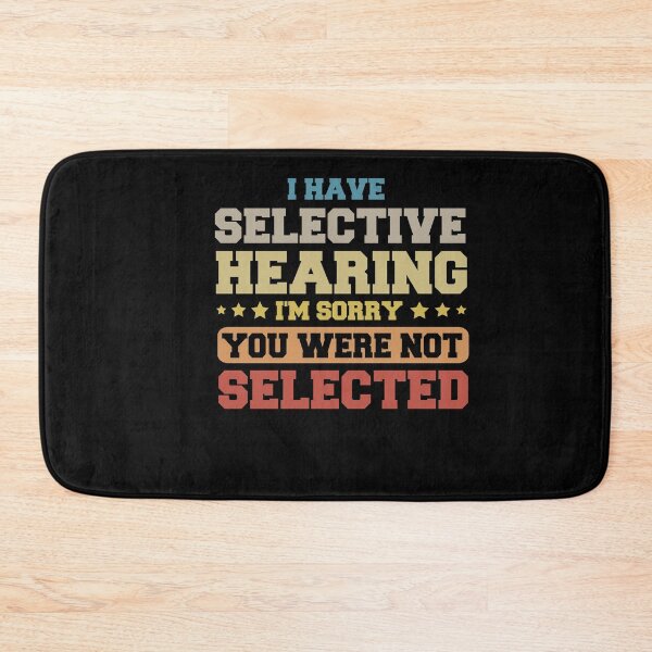 Item preview, Funny I Have Selective Hearing, Sorry You Weren't Selected designed and sold by SakuraPxl.