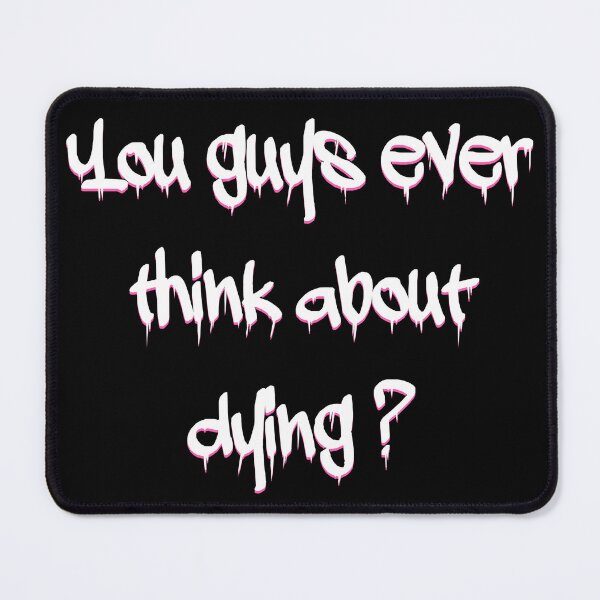 Item preview, You guys ever think about dying? designed and sold by Katart-is.