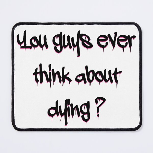 Item preview, You guys ever think about dying? designed and sold by Katart-is.