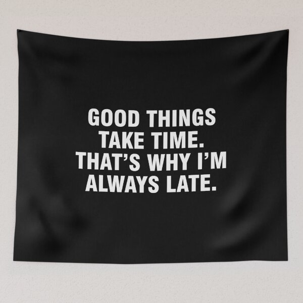 Item preview, Good things take time That's why I'm always late designed and sold by allthetees.