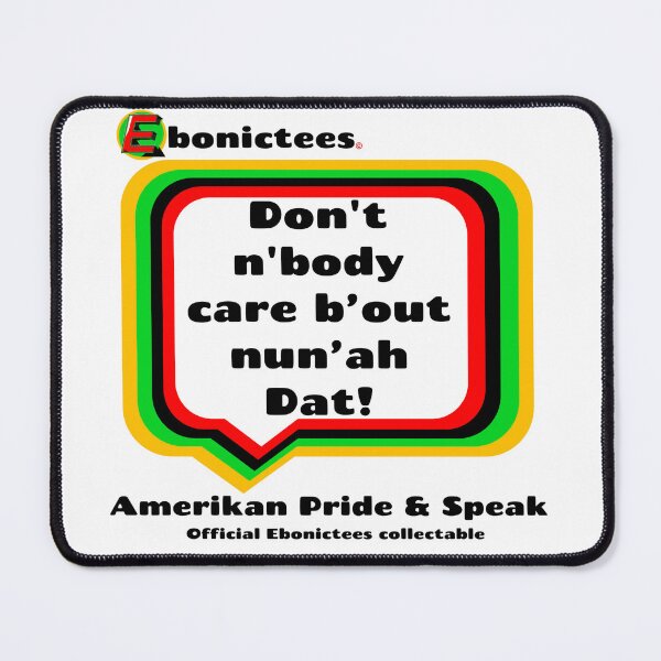 Item preview, Don't n'body care b'out nun'ah Dat! Ebonictees ebonic / aave phrase. designed and sold by Ebonictees.