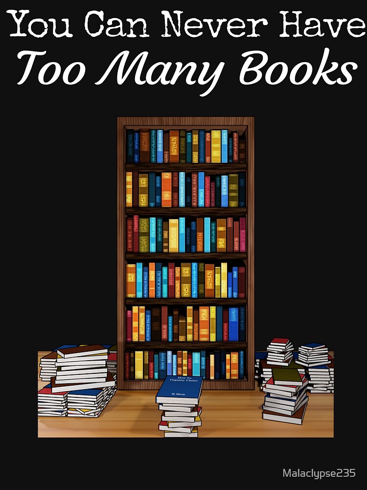"You Can Never Have Too Many Books" Tshirt for Sale by Malaclypse235