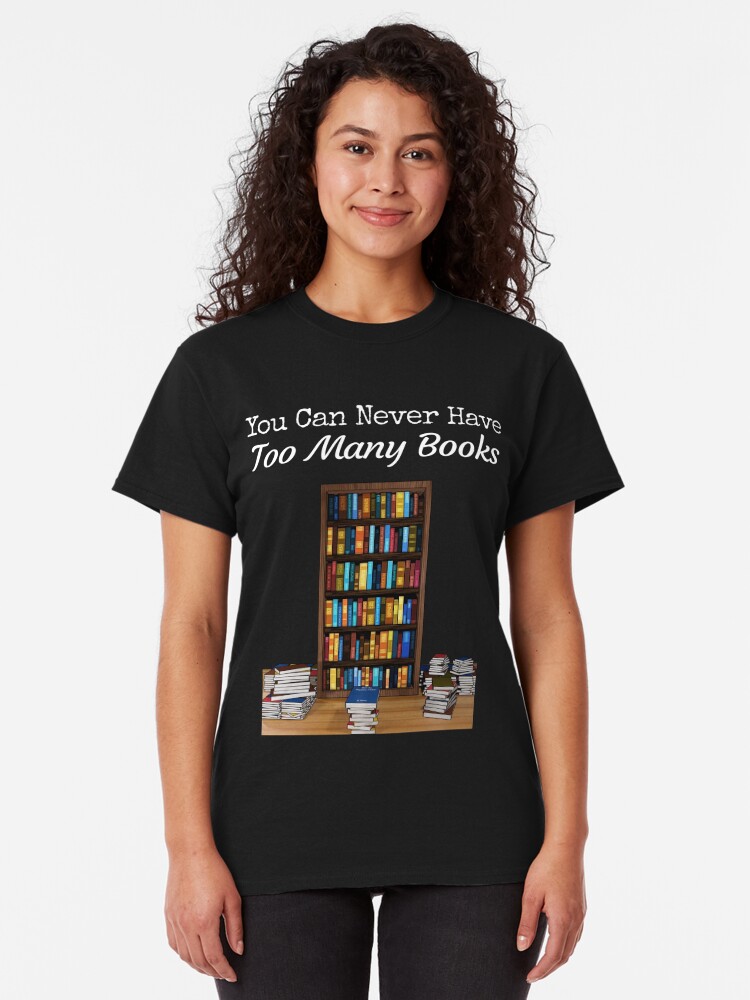 You Can Never Have Too Many Books T Shirt By Malaclypse235 Redbubble 2534