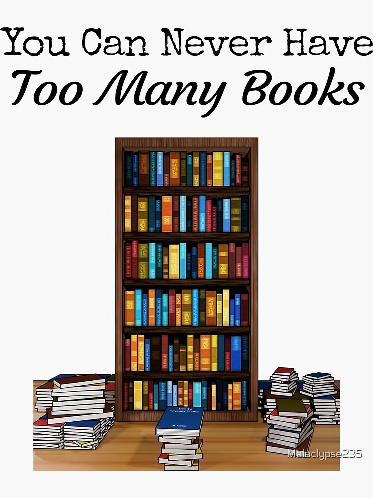 "You Can Never Have Too Many Books" Sticker for Sale by Malaclypse235