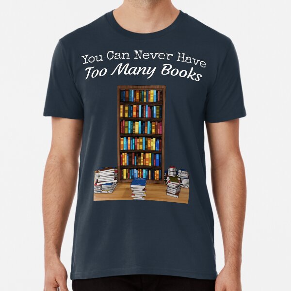 "You Can Never Have Too Many Books" Tshirt by Malaclypse235 Redbubble