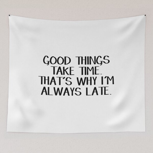 Item preview, Good things take time That's why I'm always late designed and sold by allthetees.