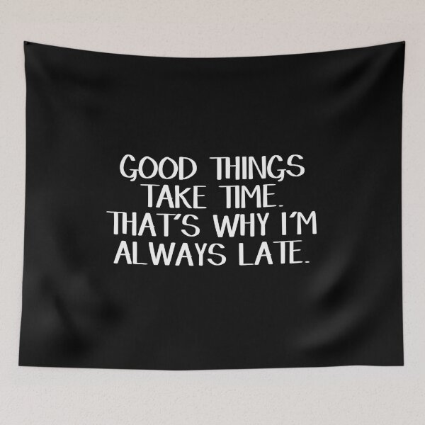Item preview, Good things take time That's why I'm always late designed and sold by allthetees.