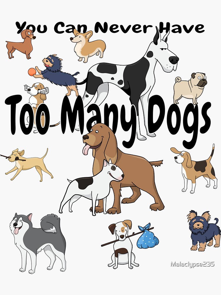 "You Can Never Have Too Many Dogs" Sticker by Malaclypse235 Redbubble