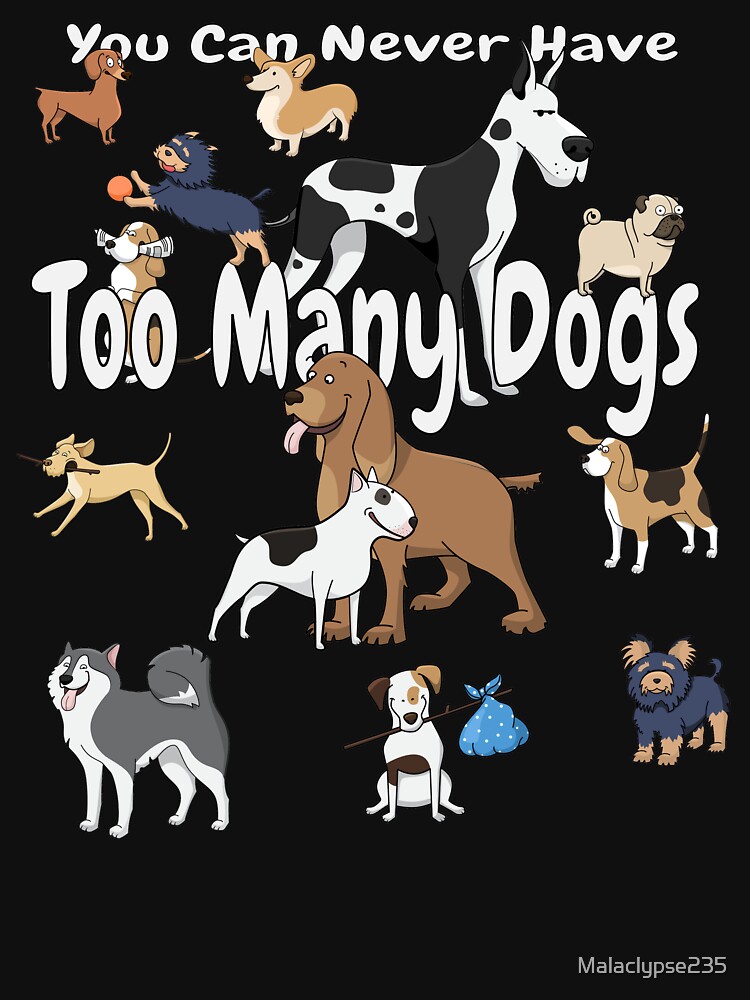 "You Can Never Have Too Many Dogs" Tshirt for Sale by Malaclypse235