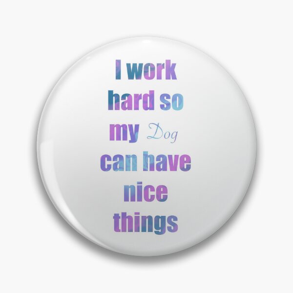 Item preview, I work hard so my dog van have Nice things designed and sold by IzzyX456.