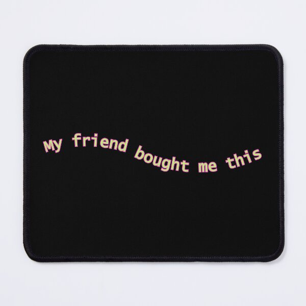 Item preview, My Friend Bought Me This | Friends | Friend Gift | Funny | Joke designed and sold by ShopCoolStop.
