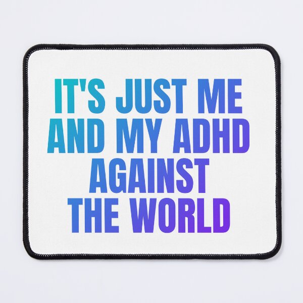 Item preview, It's Just Me and my ADHD Against The World designed and sold by SueUseem.
