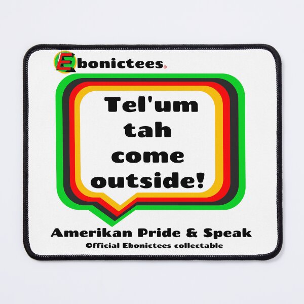 Item preview, Tel'um tah come outside! Ebonictees ebonic / aave phrase. designed and sold by Ebonictees.